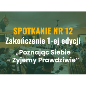 Dostęp do Spotkania Nr 12 - GRO/SGR - "Poznając Siebie - Żyjemy Prawdziwie".