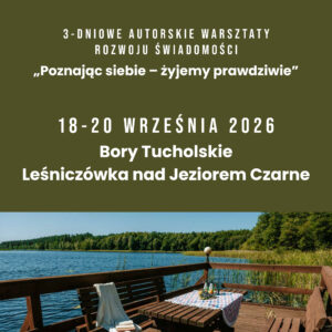 3-dniowe Warsztaty Rozwoju Świadomości - UWAGA TO NASZA JEDYNA WALUTA - OD TEGO JAK NIĄ ZARZĄDZAMY ZALEŻY JAKOŚĆ NASZEGO ŻYCIA. Bory Tucholskie 18-20 września 2026