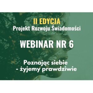 WKRÓTCE.. Dostęp do Webinaru Nr 06 GRO (II EDYCJA) - "Poznając Siebie - Żyjemy Prawdziwie"