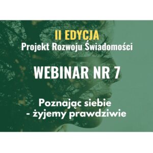 Dostęp do Webinaru Nr 07 GRO (II EDYCJA) - "Poznając Siebie - Żyjemy Prawdziwie"